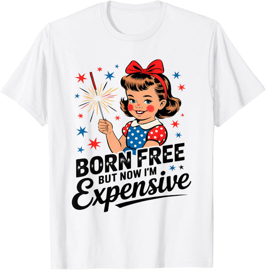 Born Free But Now I'm Expensive Funny Patriotic 4th Of July T-Shirt