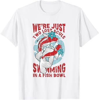 We're just two lose souls swimming in a fish bowl - T-Shirt