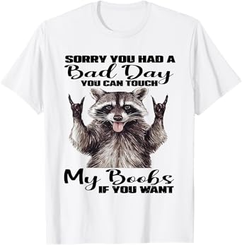 Raccoon Sorry You Had A Bad Day You Can Touch My Boobs Funny T-Shirt