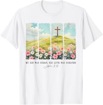 My Sin Was Great His Love Was Greater John 316 T-Shirt