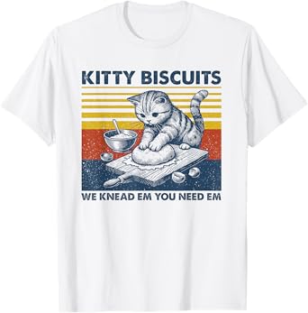 Cat Kneading Baker Kitty Biscuits We Knead Em You Need Em T-Shirt