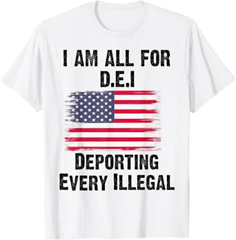 I Am All For DEI Deporting Every Illegal T-Shirt