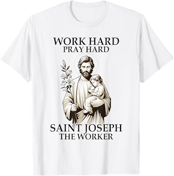 Catholic Works Hard Prays Hard Saint Joseph The Worker T-Shirt