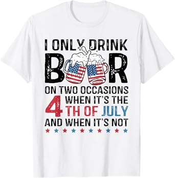 I Only Drink Beer On Two Occasions When Its 4th Of July T-Shirt