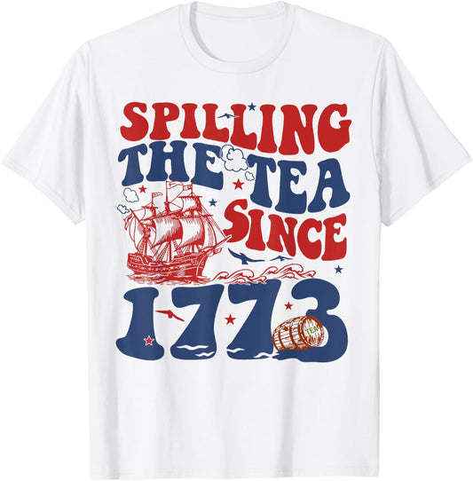 Spilling The Tea Since 1776 American Patriotic 4th Of July T-Shirt