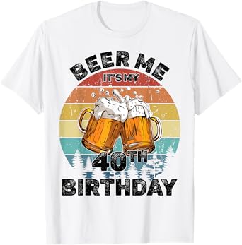 Beer Me It's My 40th Birthday T-Shirt