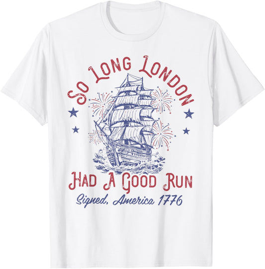 So Long London Had A Good Run 4th Of July Patriotic American T-Shirt