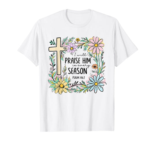 I Will Praise Him In Every Season Floral Christian Faith T-Shirt