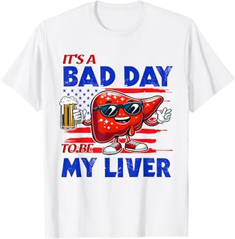 It's A Bad Day To Be My Liver Drinking Beer 4th of July Women Men T-Shirt