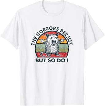 The Horrors Persist But So Do I T-Shirt