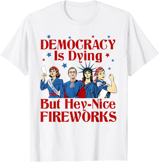 Funny Democracy Is Dying But Hey Nice Fireworks 4th Of July T-shirt