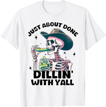 Just About Done Dillin With Yall Funny Skull Drinking T-Shirt