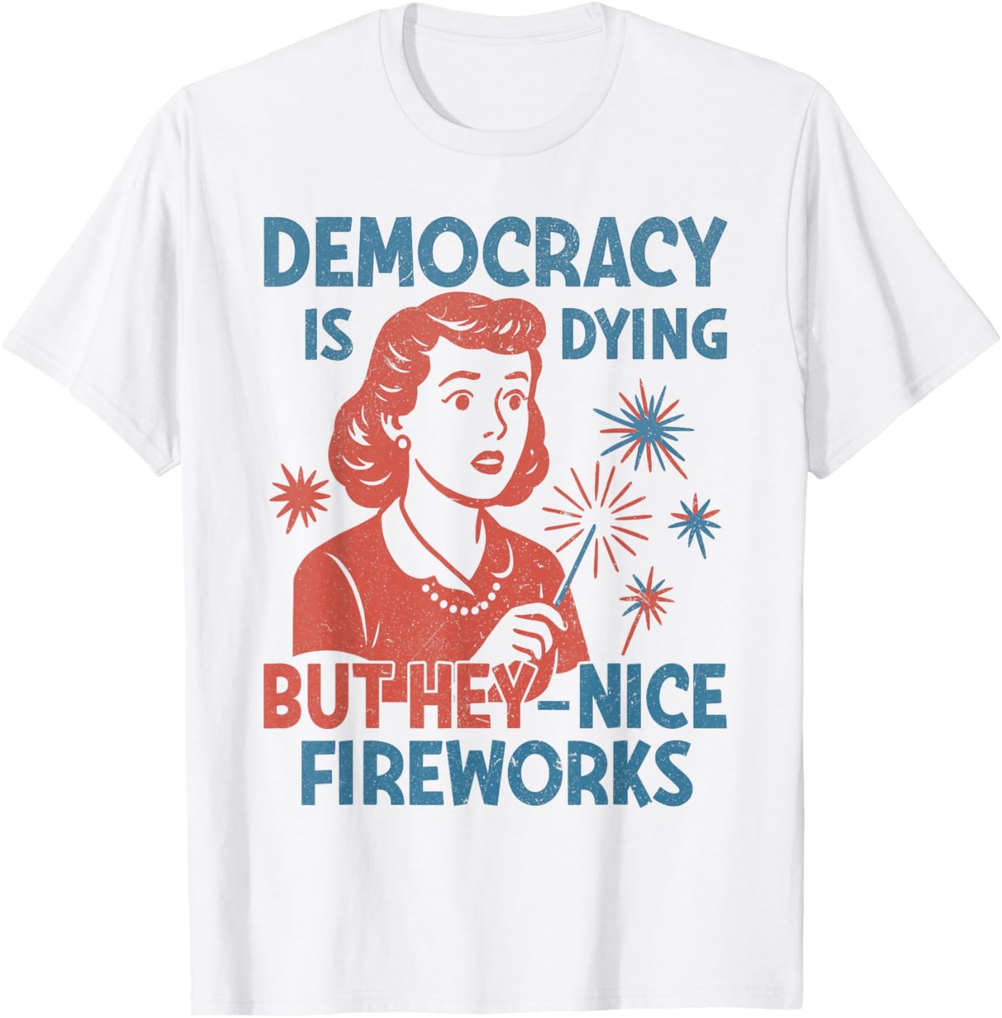 Funny Democracy Is Dying But Hey Nice Fireworks 4th Of July T-shirt