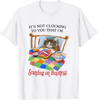 It's Not Clocking To You That I'm Standing On Business Cat T-Shirt