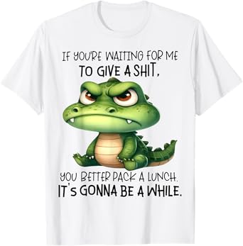 Cute Crocodile If You're Waiting For Me To Give A Shit T-Shirt