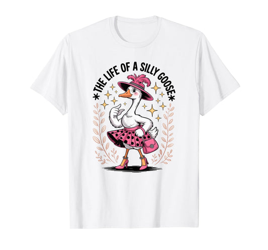 The Life of a Silly Goose Funny Trendy Meme Show Girl Tee T-Shirt