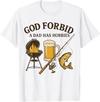 God Forbid A Dad Has Hobbies Father's Day BBQ Fishing Lover T-Shirt