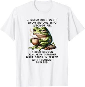 I Never Wish Death Upon Anyone who Wrongs me Frog T-Shirt
