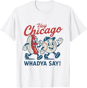 Hey Chicago Whadya Say Baseball and Hot Dog 4th of July Men Women T-Shirt