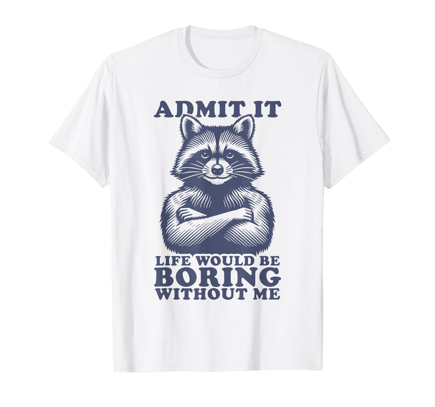 Admit It Life Would Be Boring Without Me Shirt Men Boys T-Shirt