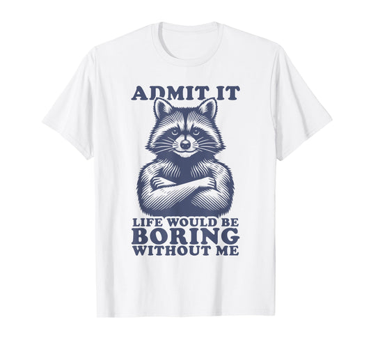 Admit It Life Would Be Boring Without Me Shirt Men Boys T-Shirt