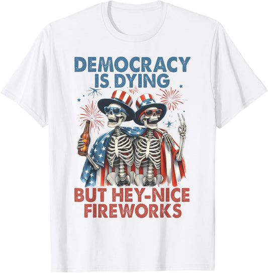 Funny Democracy Is Dying But Hey Nice Fireworks 4th Of July T-shirt