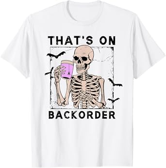 That’s On Backorder Skeleton Drink Halloween Bat Fly T-Shirt