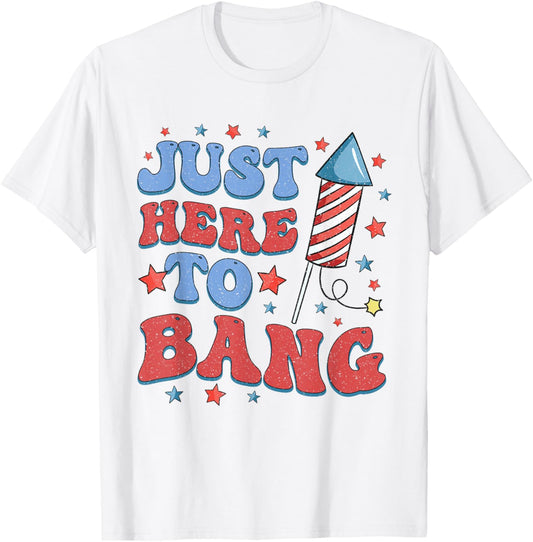 Just Here To Bang American Flag USA Funny 4th Of July Fourth T-Shirt