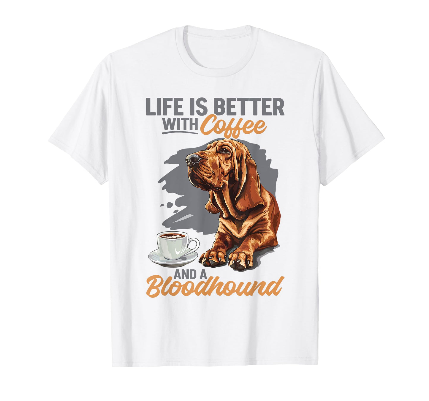 Bloodhound Dog Breed Life is Better with Coffee and a Men Women Girls Kids T-Shirt