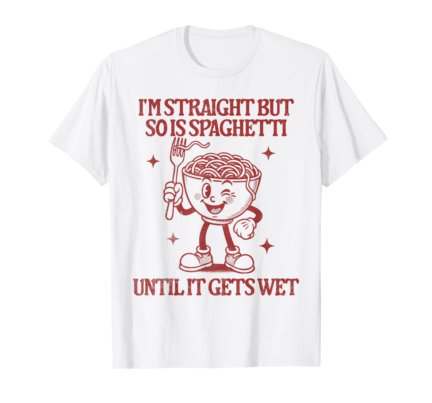 I'm Straight But So is Spaghetti Until It Gets Wet T-Shirt