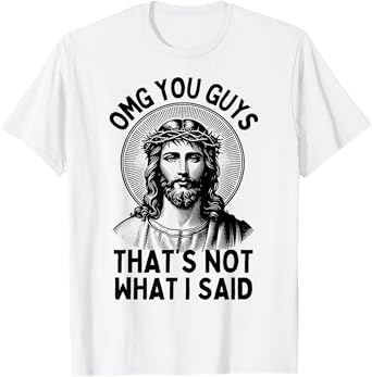 Funny Face Of Jesus OMG You Guys, That's Not What I Said T-Shirt