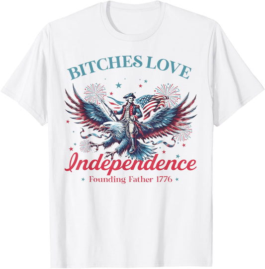 Bitches Love Independence Founding Father 1776 4th Of July T-shirt