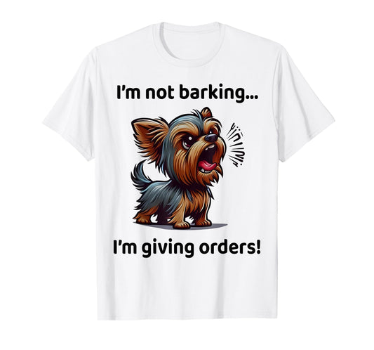 I'm Not Barking I'm Giving Orders Funny Yorkshire Terrier T-Shirt