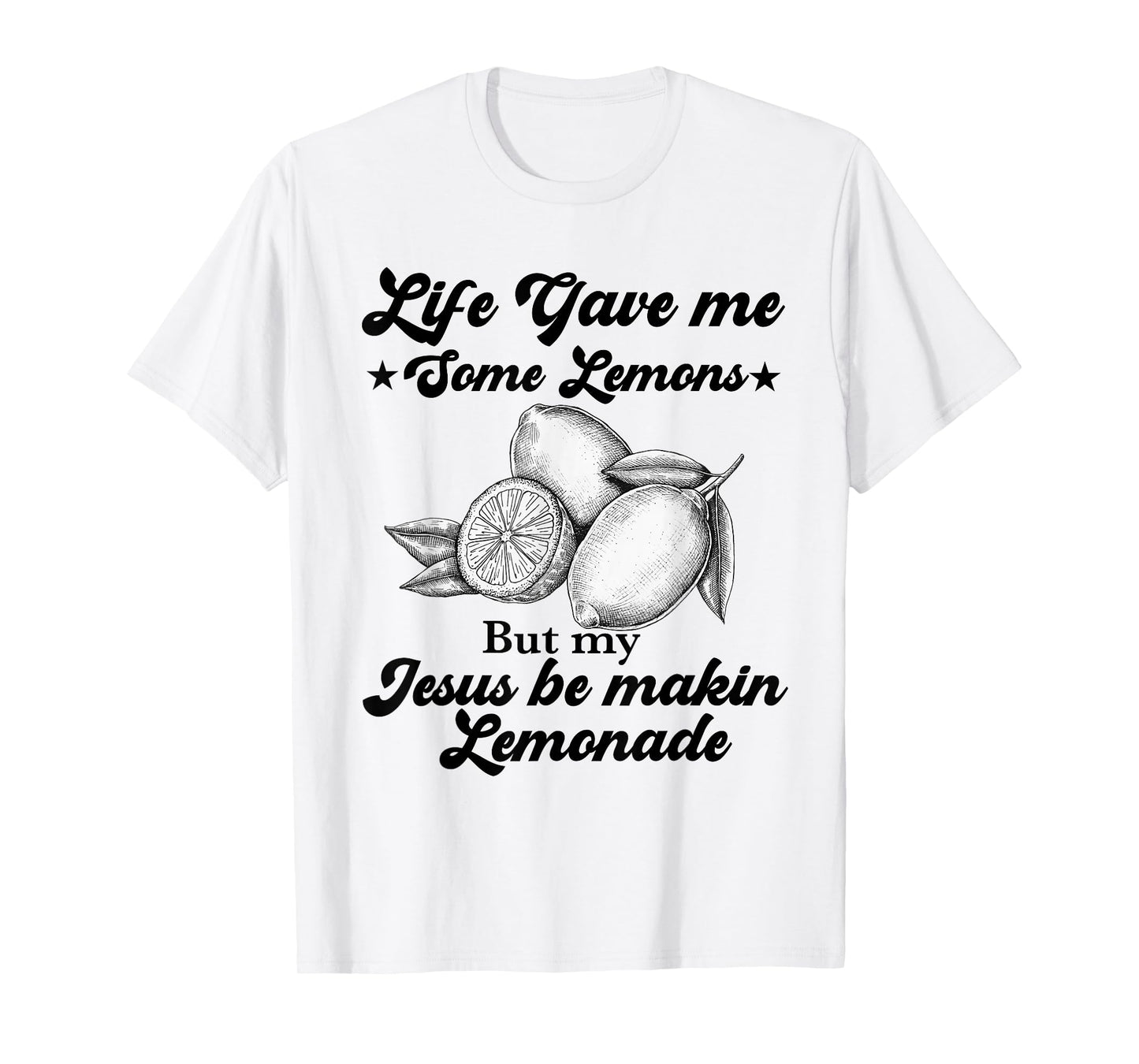 Life Gave Me Some Lemons But My Jesus He Be Making Lemonade T-Shirt