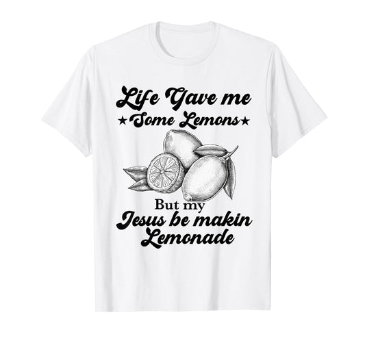 Life Gave Me Some Lemons But My Jesus He Be Making Lemonade T-Shirt
