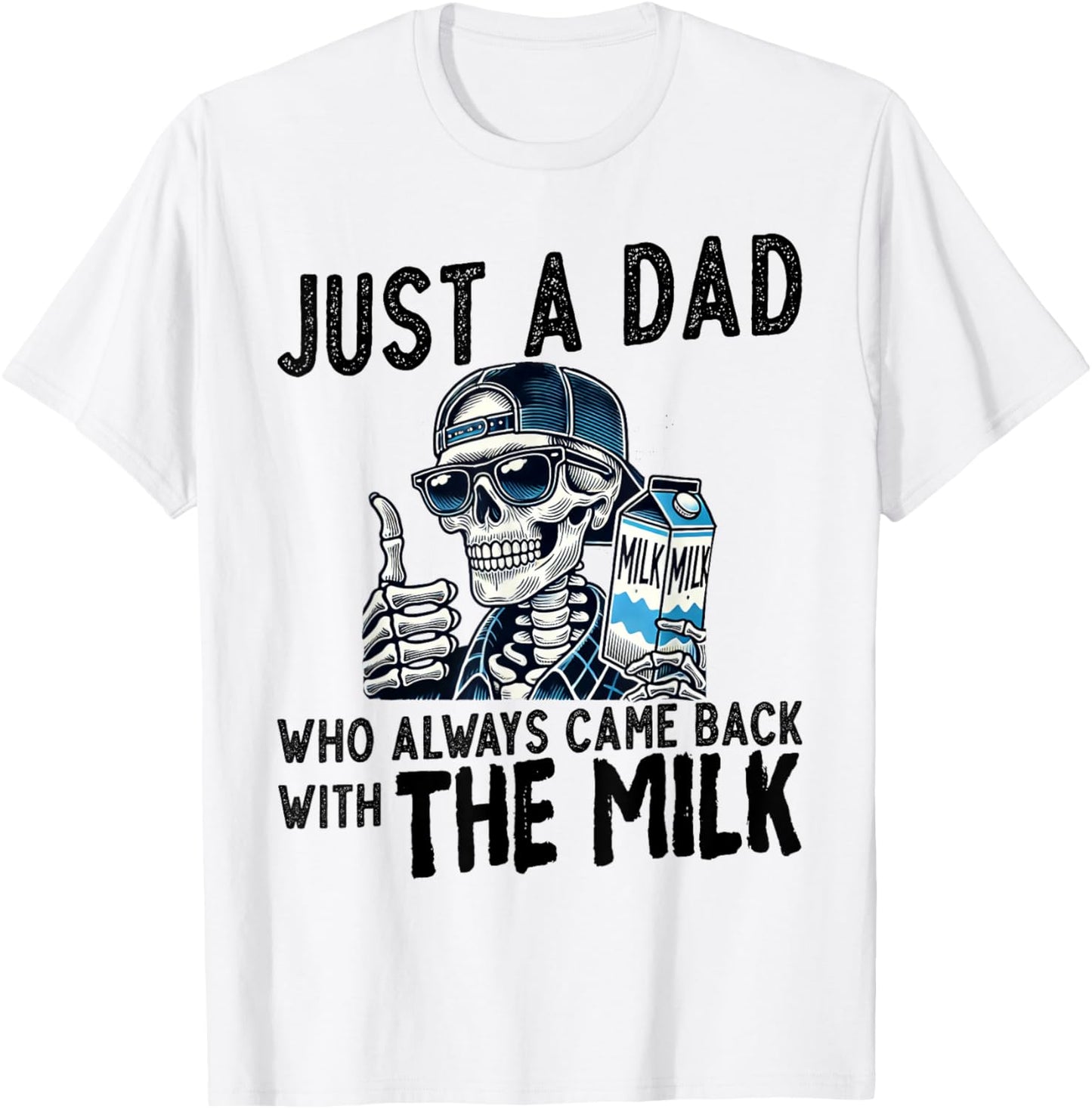 Just A Dad Who Always Came Back Skeleton Men Funny Milk T-Shirt