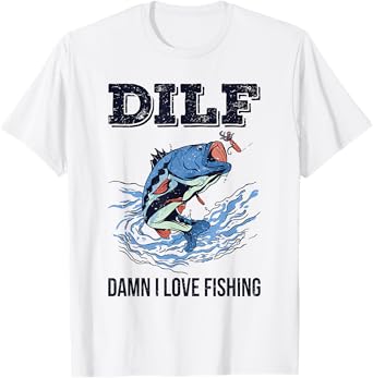 DILF Damn I Love Fishing Funny Quote Fisherman Fishing Love T-Shirt