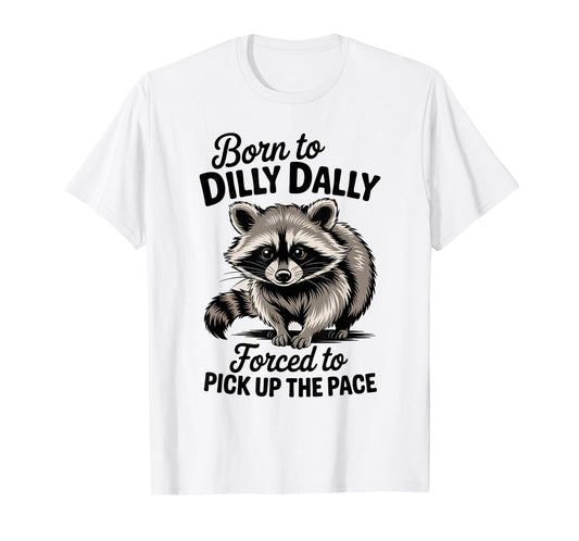 Raccoon Meme Born to Dilly Dally Forced To Pick Up The Pace T-Shirt