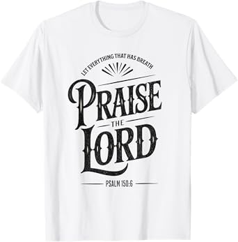 Praise the Lord Psalm 150:6 Christian Faith T-Shirt