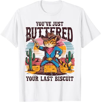 You've Just Buttered Your Last Biscuit Funny Cowboy Cat T-Shirt