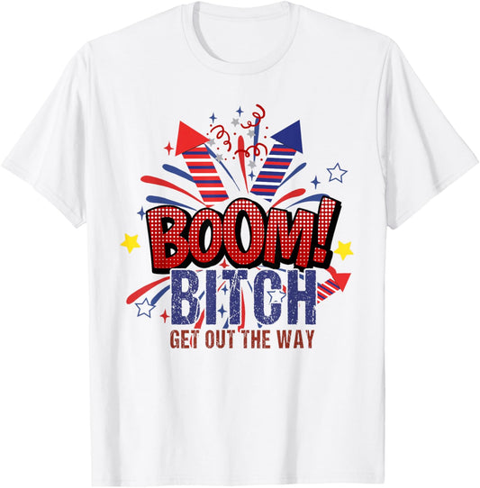 Bitch Get Out The Way Boom Firework 4th Of July T-Shirt