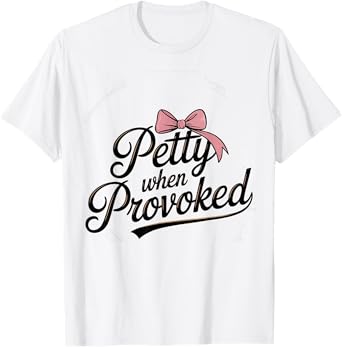 Petty When Provoked Funny and cute T-Shirt