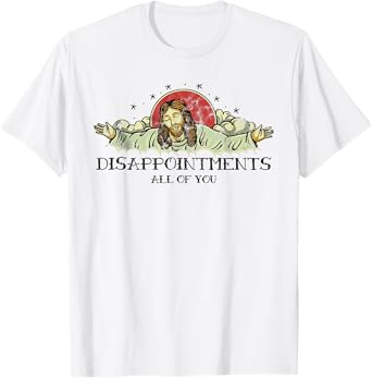 Disappointments All Of You Disappointed Jesus T-Shirt