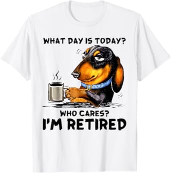 What Day Is Today Who Cares I'm Retired Dachshudn Dog T-Shirt for Men Women