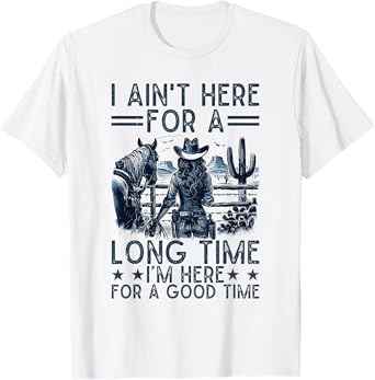 I Ain't Here For A Long Time Western Country Horse Cowgirl T-Shirt