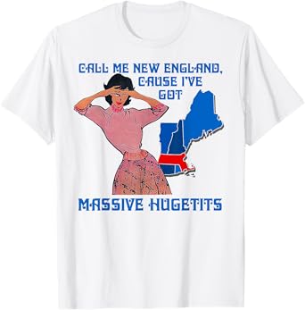 Funny Call Me New England Cause I Ve Got Massive Hugetits T-Shirt