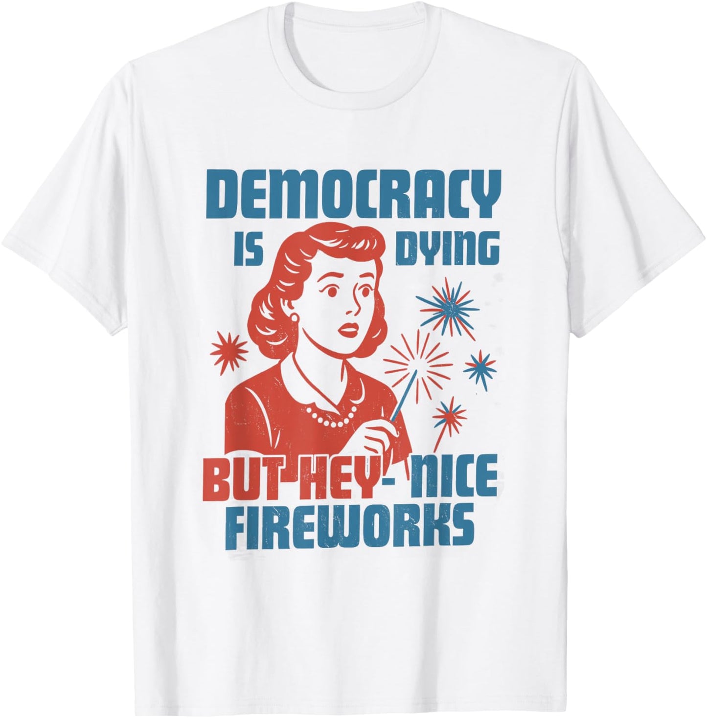 Vintage Democracy Is Dying But Hey Nice Fireworks July 4th T-shirt