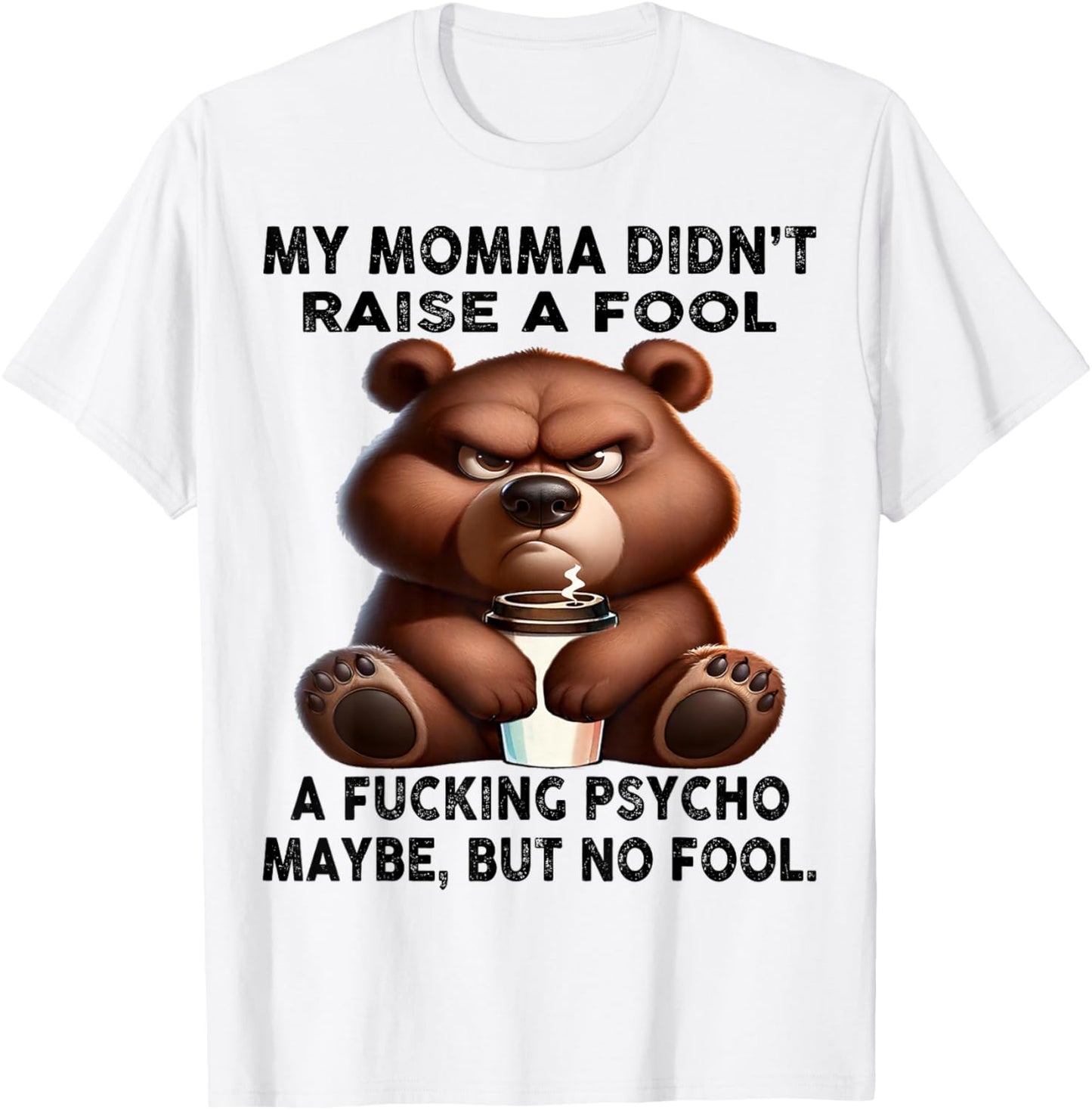 Cute Bear My Momma Didn't Raise A Fool A Fucking T-Shirt