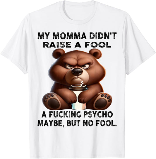 Cute Bear My Momma Didn't Raise A Fool A Fucking T-Shirt