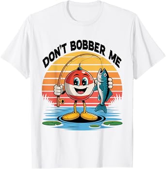 Don't Bobber Me Funny Fishing Lover Fisherman Men Women T-Shirt